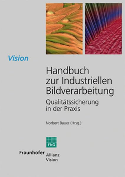 Handbuch zur Industriellen Bildverarbeitung.: Qualitätssicherung in der Praxis. (Vision) Business & Technology