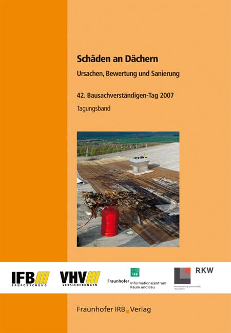 Schäden an Dächern - Ursachen, Bewertung und Sanierung: Tagungsband 42. Bausachverständigen-Tag im Rahmen der Frankfurter Bautage 2007 Business & Technology