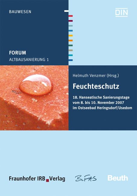 Forum Altbausanierung 1. Feuchteschutz: 18. Hanseatische Sanierungstage vom 8. bis 10. November 2007 im Ostseebad Heringsdorf/Usedom Business & Technology
