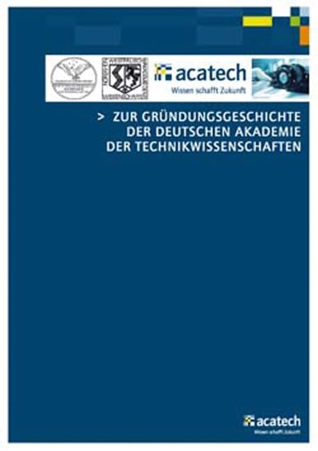 Zur Gründungsgeschichte der Deutschen Akademie der Technikwissenschaften.: Hrsg.: acatech - Deutsche Akademie der Technikwissenschaften e.V. Business & Technology
