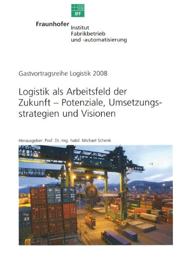 Logistik als Arbeitsfeld der Zukunft - Potenziale, Umsetzungsstrategien und Visionen: Tagungsband. Business & Technology