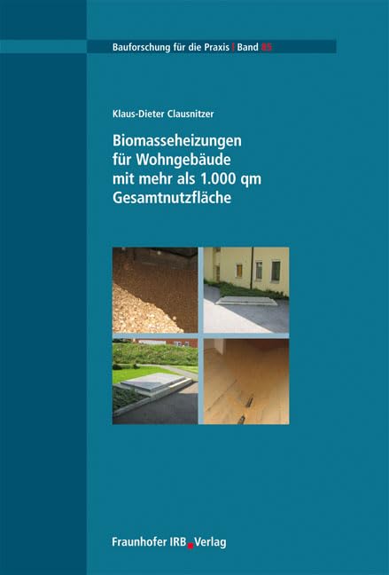 Biomasseheizungen für Wohngebäude mit mehr als 1.000 qm Gesamtnutzfläche: Hrsg.: Bremer Energie-Institut (Bauforschung für die Praxis) Business & Technology