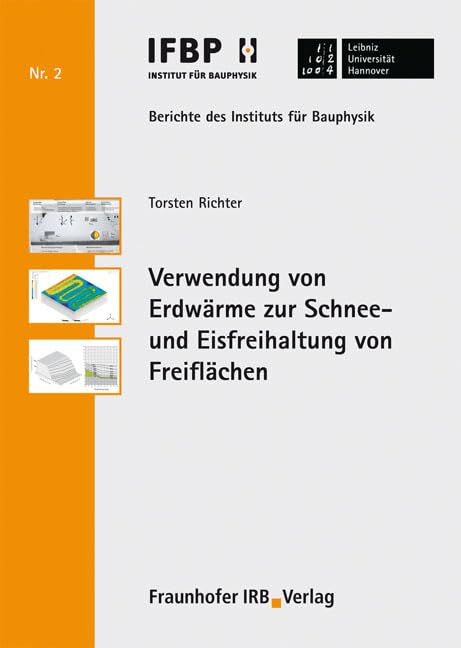 Verwendung von Erdwärme zur Schnee- und Eisfreihaltung von Freiflächen: Hrsg.: Leibniz Universität Hannover, Institut für Bauphysik (Berichte des ... Bauphysik der Leibniz Universität Hannover) Business & Technology