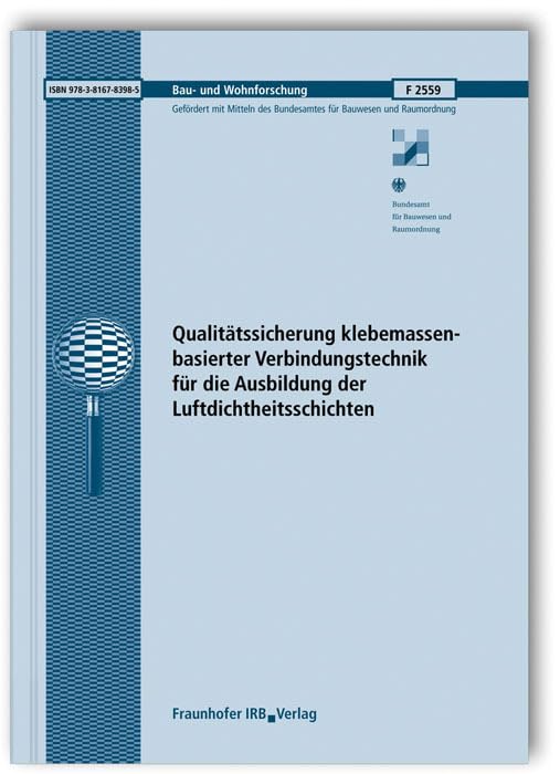 Qualitätssicherung klebemassenbasierter Verbindungstechnik für die Ausbildung der Luftdichtheitsschichten. Abschlussbericht (Bau- und Wohnforschung) Business & Technology
