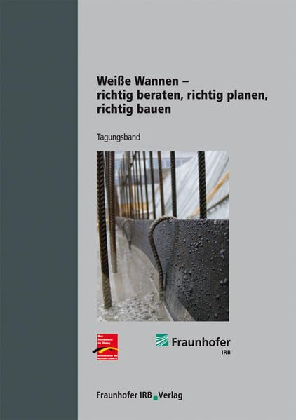 Weiße Wannen - richtig beraten, richtig planen, richtig bauen.: Tagungsband. Business & Technology
