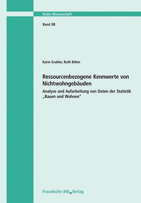 Ressourcenbezogene Kennwerte von Nichtwohngebäuden. Analyse und Aufarbeitung von Daten der Statistik "Bauen und Wohnen" (Wissenschaft) Business & Technology