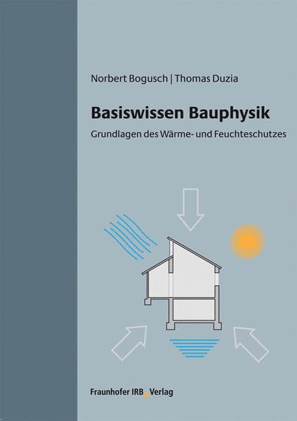 Basiswissen Bauphysik.: Grundlagen des Wärme- und Feuchteschutzes. Business & Technology