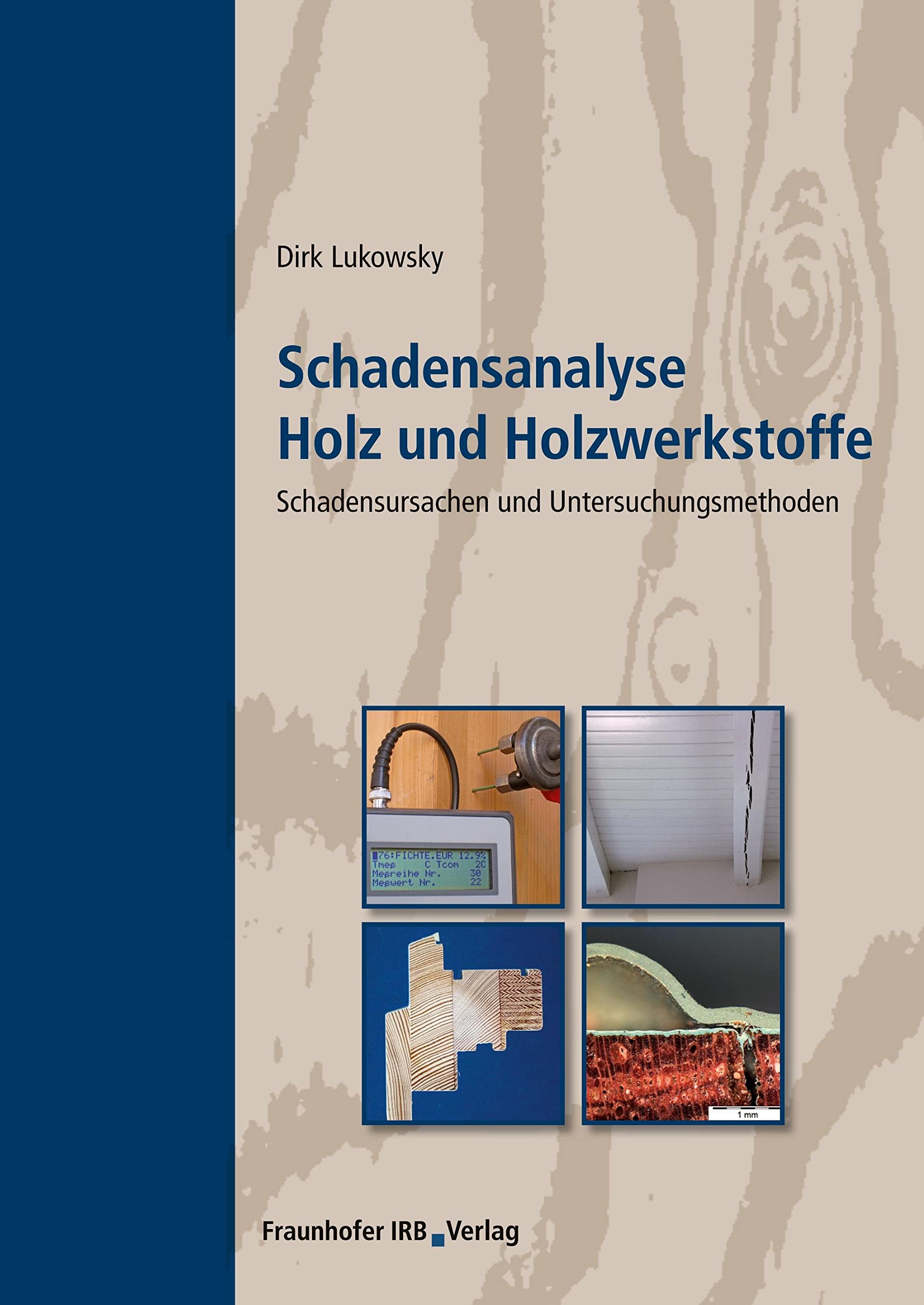 Schadensanalyse Holz und Holzwerkstoffe: Schadensursachen und Untersuchungsmethoden Business & Technology