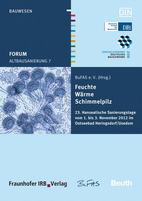 Forum Altbausanierung 7. Feuchte - Wärme - Schimmelpilz.: 23. Hanseatische Sanierungstage vom 01. bis 03. November 2012 im Ostseebad ... Heringsdorf/Usedom.. Hrsg.: BuFAS e.V. Business & Technology