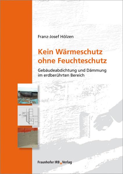 Kein Wärmeschutz ohne Feuchteschutz.: Gebäudeabdichtung und Dämmung im erdberührten Bereich. Business & Technology