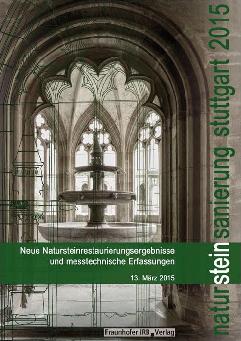Natursteinsanierung Stuttgart 2015: Neue Natursteinsanierungsergebnisse und messtechnische Erfassungen sowie Sanierungsbeispiele. Business & Technology