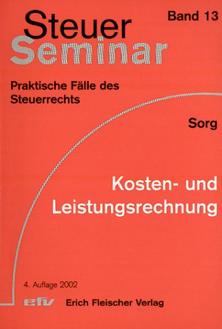 Steuer-Seminar Kosten- und Leistungsrechnung: 56 praktische Fälle des Steuerrechts mit ausführlichen Lösungen (Steuer-Seminar Praxisfälle: Praktische Fälle des Steuerrechts) Law