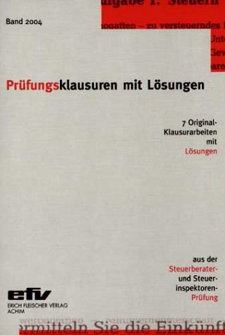 Prüfungsklausuren mit Lösungen, Band 2004: 7 Original-Klausuren mit Lösungen aus der Steuerberater- und Steuerinspektorenprüfung 2003/2004 Law