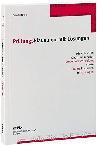 Prüfungsklausuren mit Lösungen, Band 2013: Die offiziellen Klausuren aus der Steuerberater-Prüfung 2012/2013 sowie Übungsklausuren zu den jeweiligen Prüfungsgebieten mit Lösungen Law