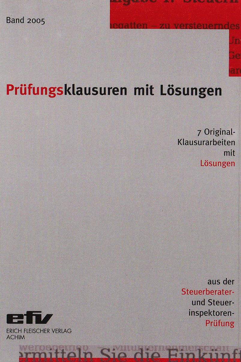 Prüfungsklausuren mit Lösungen, Band 2005: 7 Original-Klausuren mit Lösungen aus der Steuerberater- und Steuerinspektorenprüfung 2004/2005 Law