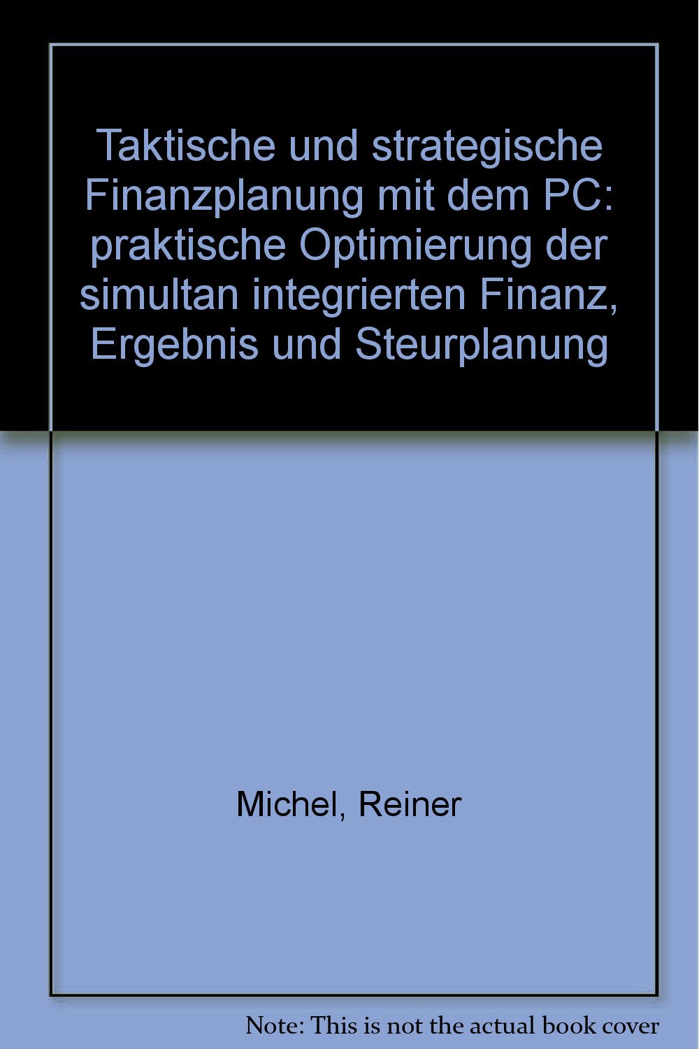 Taktische und strategische Finanzplanung mit dem PC: Praktische Optimierung der simultan integrierten Finanz-, Ergebnis- und Steuerplanung (Kontakt & Studium) Books