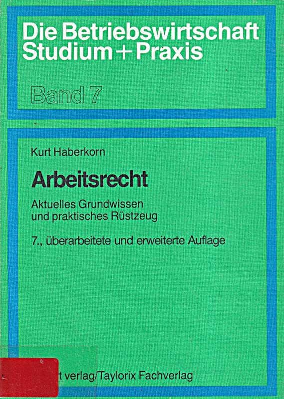 Arbeitsrecht: Aktuelles Grundwissen und praktisches Rüstzeug (Die Betriebswirtschaft. Studium und Praxis) Law