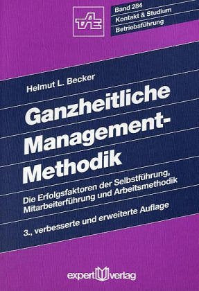 Ganzheitliche Management-Methodik: Die Erfolgsfaktoren der Selbstführung, Mitarbeiterführung und Arbeitsmethodik (Kontakt & Studium) Business, Finance & Career