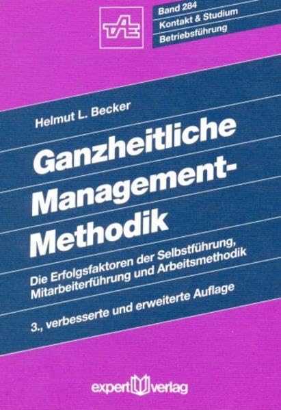 Ganzheitliche Management - Methodik: Die Erfolgsfaktoren der Selbstführung, Mitarbeiterführung und Arbeitsmethodik book