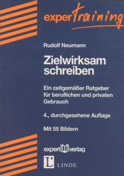 Zielwirksam schreiben: Ein zeitgemäßer Ratgeber für beruflichen und privaten Gebrauch (expert Training) Business, Finance & Career