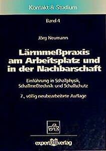 Lärmmesspraxis am Arbeitsplatz und in der Nachbarschaft: Einführung in Schallphysik, Schallmesstechnik und Schallschutz (Kontakt & Studium) Media & Communication