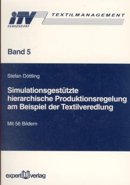Simulationsgestützte hierarchische Produktionsregelung am Beispiel der Textilveredelung: Diss.. (Textilmanagement) Books