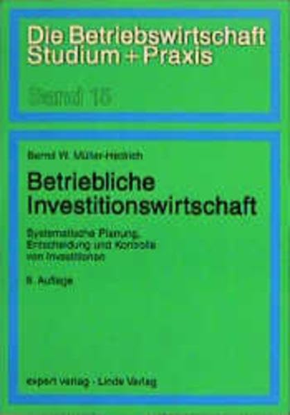 Betriebliche Investitionswirtschaft: Systematische Planung, Entscheidung und Kontrolle von Investitionen (Die Betriebswirtschaft. Studium und Praxis) Business & Technology