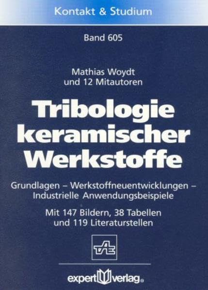 Tribologie keramischer Werkstoffe: Grundlagen – Werkstoffneuentwicklungen – Industrielle Anwendungsbeispiele (Kontakt & Studium) Business & Technology