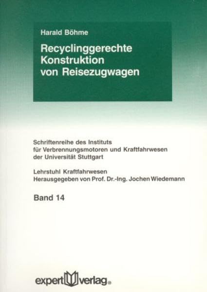 Recyclinggerechte Konstruktion von Reisezugwagen: Diss. (Schriftenreihe des Instituts für Verbrennungsmotoren und Kraftfahrwesen der Universitut Stuttgart) Business & Technology