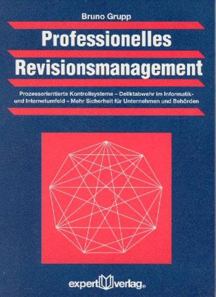 Professionelles Revisionsmanagement: Prozessorientierte Kontrollsysteme – Deliktabwehr im Informatik- und Internetumfeld – Mehr Sicherheit für Unternehmen und Behörden (Praxiswissen Wirtschaft) Law