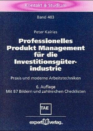 Professionelles Produkt Management für die Investitionsgüterindustrie: Praxis und moderne Arbeitstechniken (Kontakt & Studium) Business, Finance & Career