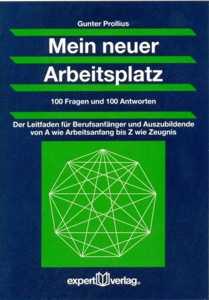 Mein neuer Arbeitsplatz: 100 Fragen und 100 Antworten. Der Leitfaden für Berufsanfänger und Auszubildende von A wie Arbeitsanfang bis Z wie Zeugnis Business, Finance & Career