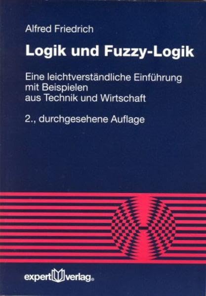 Logik und Fuzzy-Logik: Eine leichtverständliche Einführung mit Beispielen aus Technik und Wirtschaft (Reihe Technik) Computer Science