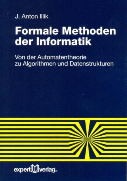 Formale Methoden der Informatik: Von der Automatentheorie zu Algorithmen und Datenstrukturen (Reihe Technik) Computer Science