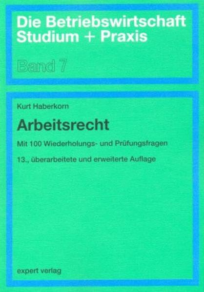Arbeitsrecht: Aktuelles Grundwissen und praktisches Rüstzeug (Die Betriebswirtschaft. Studium und Praxis) Law