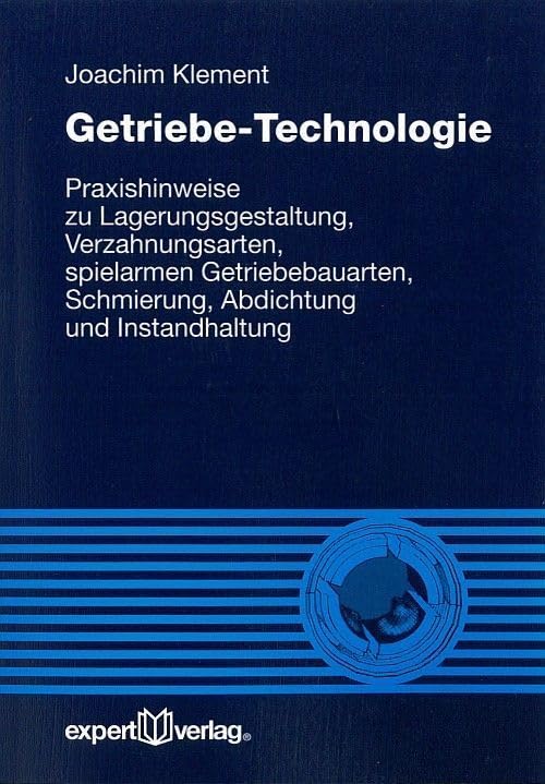 Getriebe-Technologie: Praxishinweise zu Lagerungsgestaltung, Verzahnungsarten, spielarmen Getriebebauarten, Schmierung, Abdichtung und Instandhaltung Business & Technology