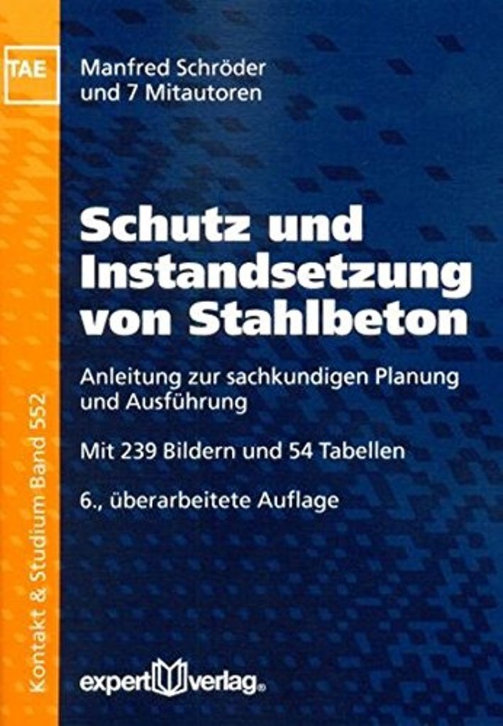 Schutz und Instandsetzung von Stahlbeton: Anleitung zur sachkundigen Planung und Ausführung (Kontakt & Studium) Business & Technology