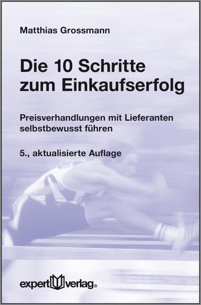 Die 10 Schritte zum Einkaufserfolg: Preisverhandlungen mit Lieferanten selbsbewusst führen (expert-taschenbücher) Law
