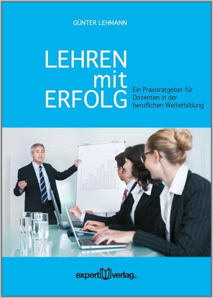 Lehren mit Erfolg: Ein Praxisratgeber für Dozenten in der beruflichen Weiterbildung (Praxiswissen Wirtschaft) Business, Finance & Career