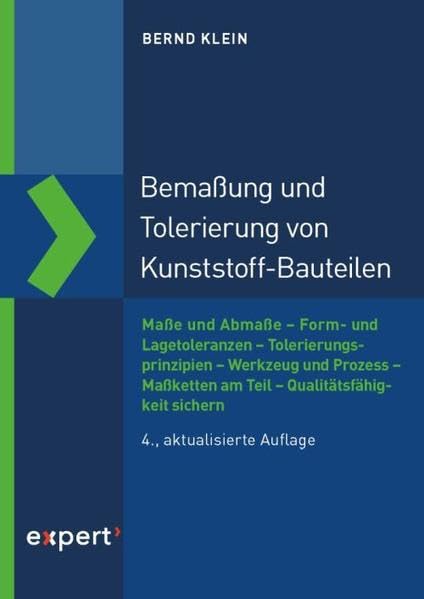 Bemaßung und Tolerierung von Kunststoffbauteilen: Maße und Abmaße, Form und Lagetoleranzen, Tolerierungsprinzipien, Werkzeug und Prozess, Maßketten am Teil, Qualitätsfähigkeit sichern Business & Technology