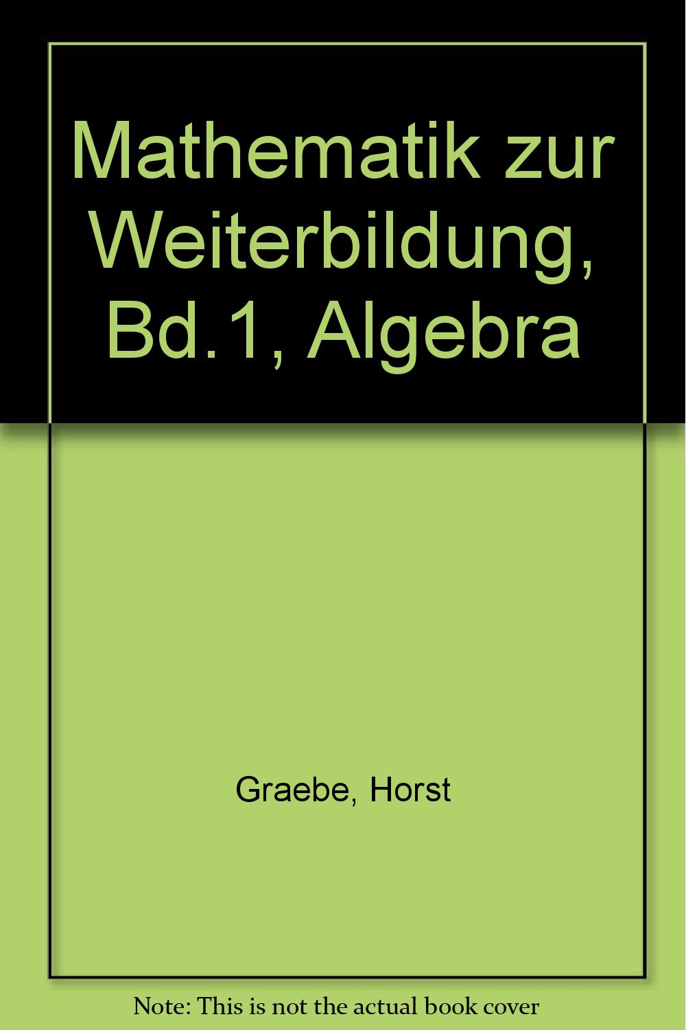 Mathematik zur Weiterbildung, Bd.1, Algebra: Für Studierende an Abendgymnasien, Abendrealschulen und Kollegs Business, Finance & Career