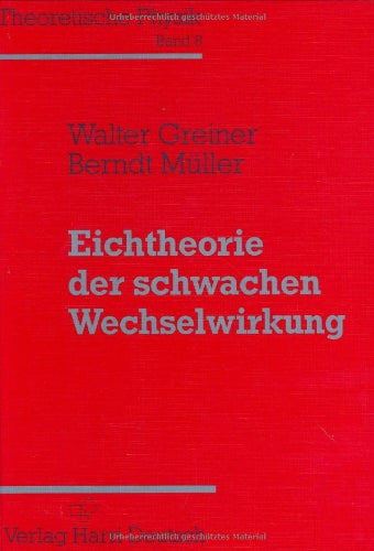 Theoretische Physik. Ein Lehr- und Übungstext für Anfangssemester (Band 1-4) und Fortgeschrittene (ab Band 5 und Ergänzungsbände): Theoretische ... Eichtheorie der schwachen Wechselwirkung Natural Sciences