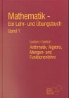 Mathematik - Ein Lehr- und Übungsbuch: Mathematik, Ein Lehrbuch und Übungsbuch, Bd.1, Arithmetik, Algebra, Mengen- und Funktionenlehre Mathematics