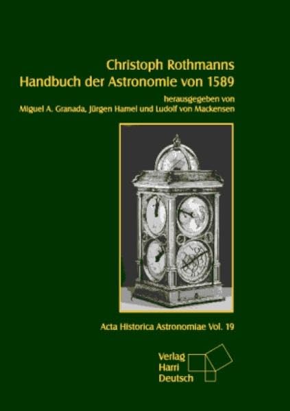Christoph Rothmanns Handbuch der Astronomie von 1589: Kommentierte Edition der Handschrift Christoph Rothmanns' "Observatorium stellarum liber ... Text in Latein (Acta Historica Astronomiae) Natural Sciences