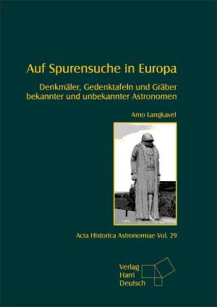 Auf Spurensuche in Europa: Denkmäler, Gedenktafeln und Gräber bekannter und unbekannter Astronomen (Acta Historica Astronomiae) Natural Sciences