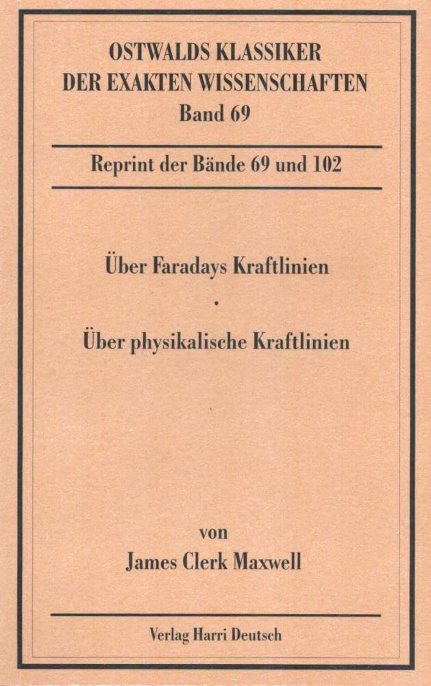 Über Faradays Kraftlinien /Über physikalische Kraftlinien: Zusammengefasster Reprint von Band 69 und Band 102 Mathematics