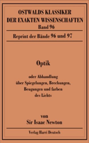 Optik: Oder Abhandlung über Spiegelungen, Brechungen, Beugungen und Farben. Reprint der Bände 96 und 97 Mathematics