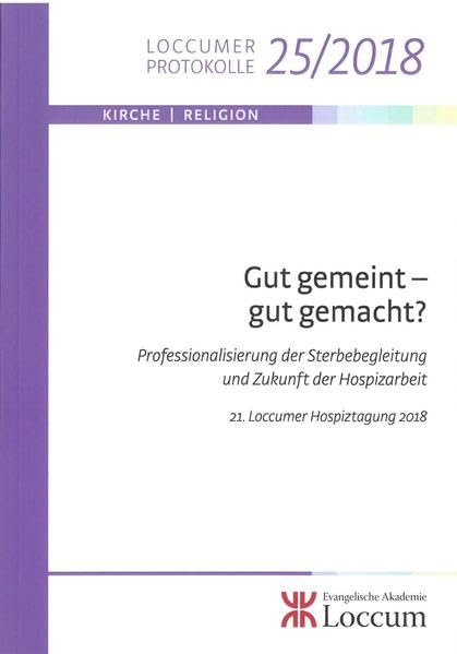 Gut gemeint - gut gemacht?: Professionalisierung der Sterbebegleitung und Zukunft der Hospizarbeit (Loccumer Protokolle) Medicine