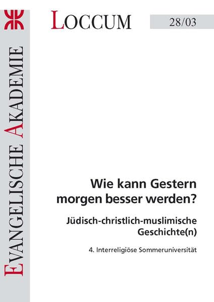 Wie kann Gestern morgen besser werden?: Jüdisch-christlich-muslimische Geschichte(n) 4. Interreligiöse Sommeruniversität (Loccumer Protokolle) Religion & Esotericism