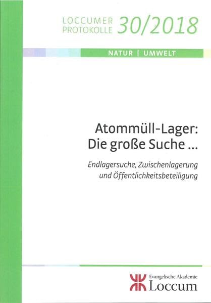 Atommüll-Lager: Die große Suche ...: Endlagersuche, Zwischenlagerung und Öffentlichkeitsbeteiligung (Loccumer Protokolle) Natural Sciences